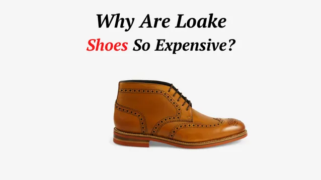 Why Are Loake Shoes So Expensive? (Top 04 Reasons) - Brand Separator